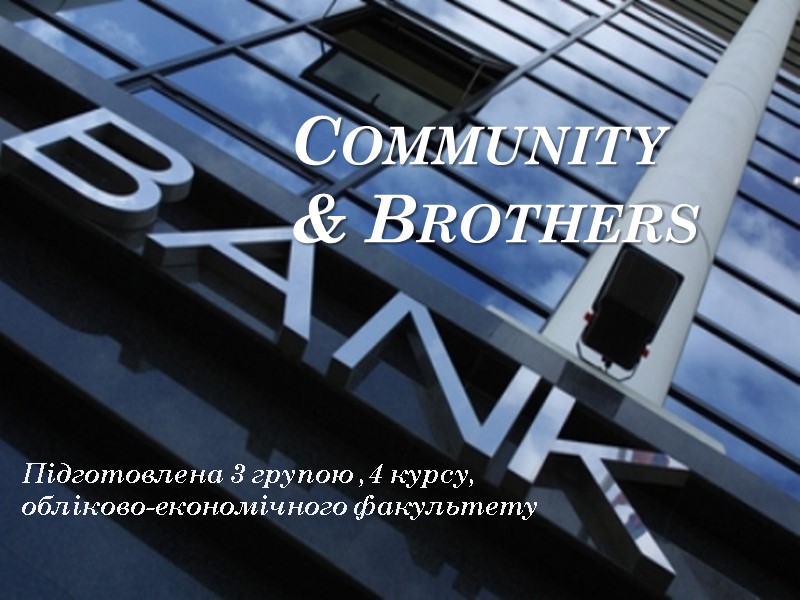 Community & Brothers  Підготовлена 3 групою ,4 курсу, обліково-економічного факультету